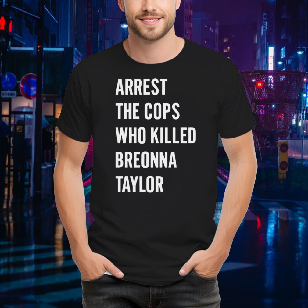 Alan Ritchson Arrest The Cops In Who Killed Breonna Taylor T-Shirt