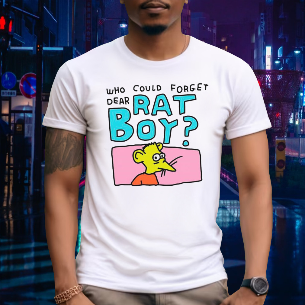 Who could forget dear rat boy funny shirt