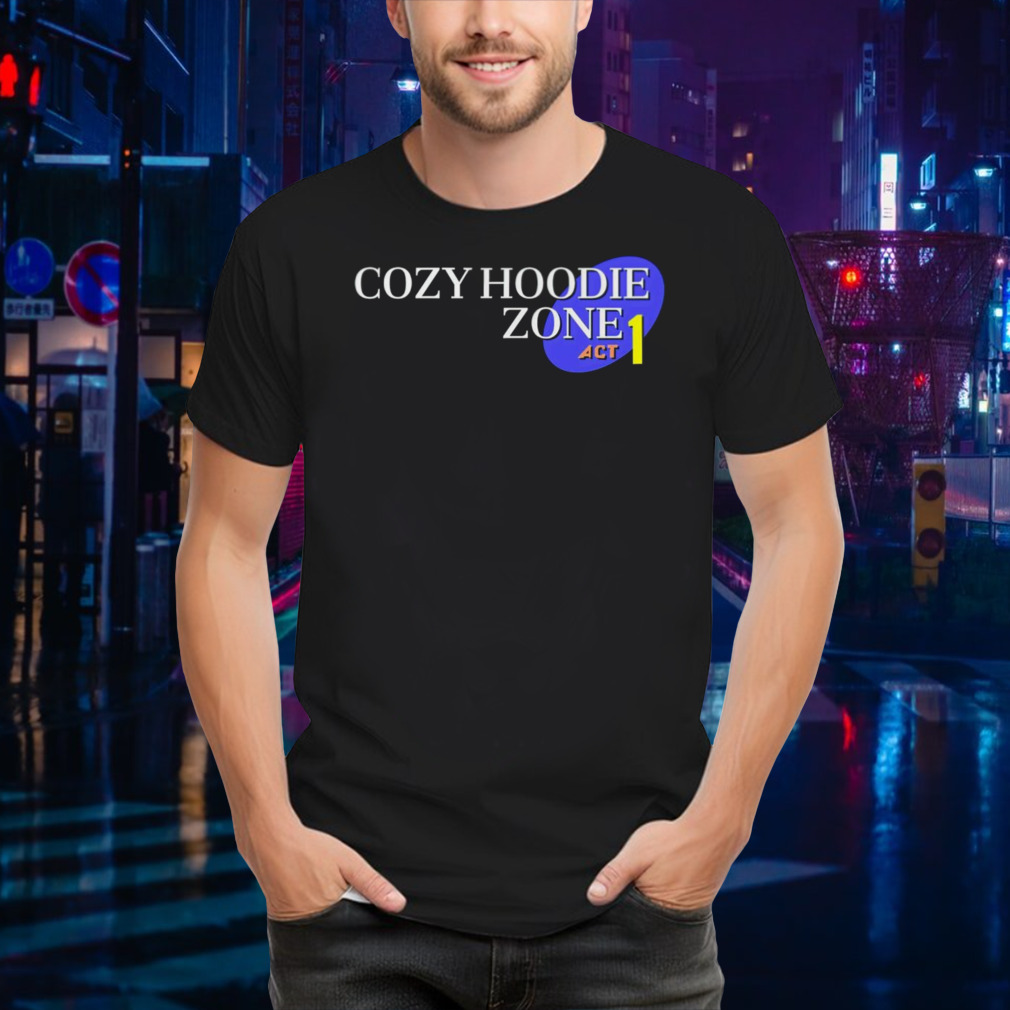 Cozy hoodie zone act 1 shirt