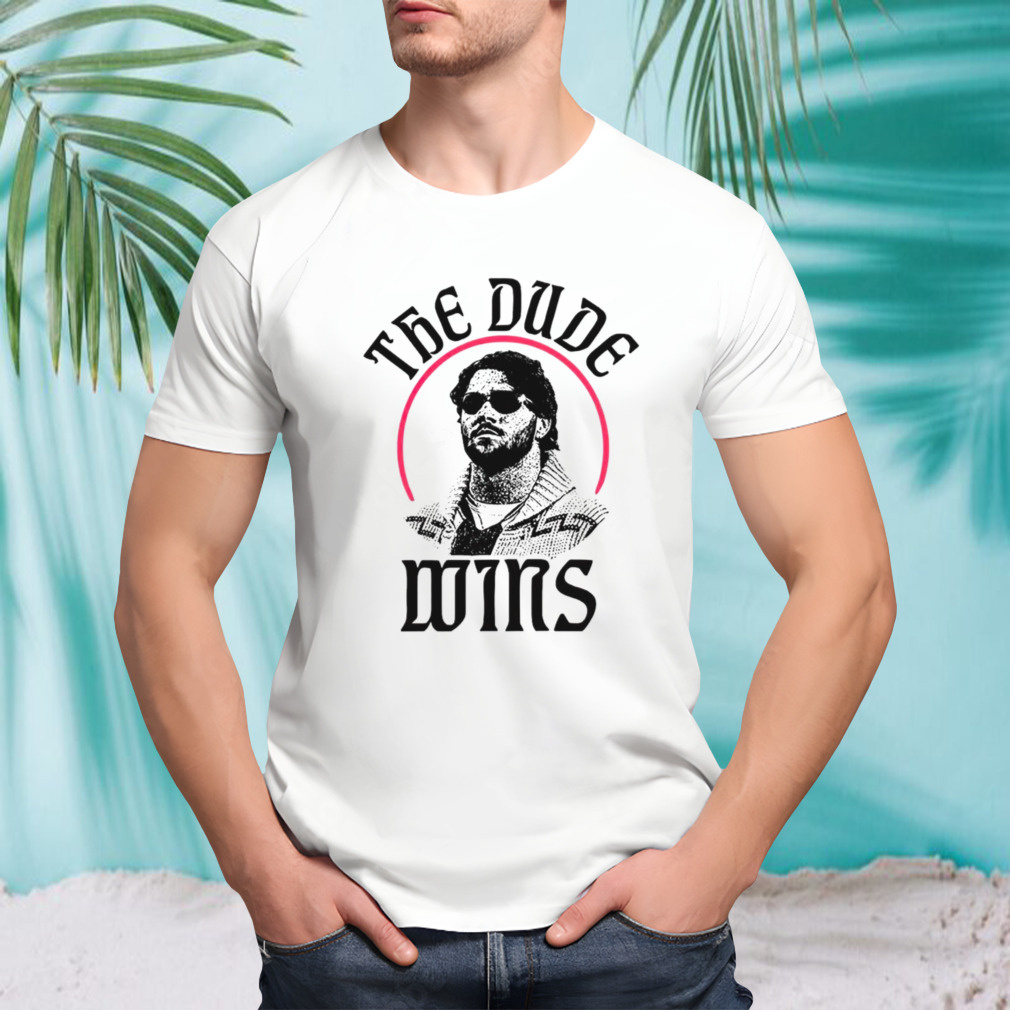 The Dude Wins shirt