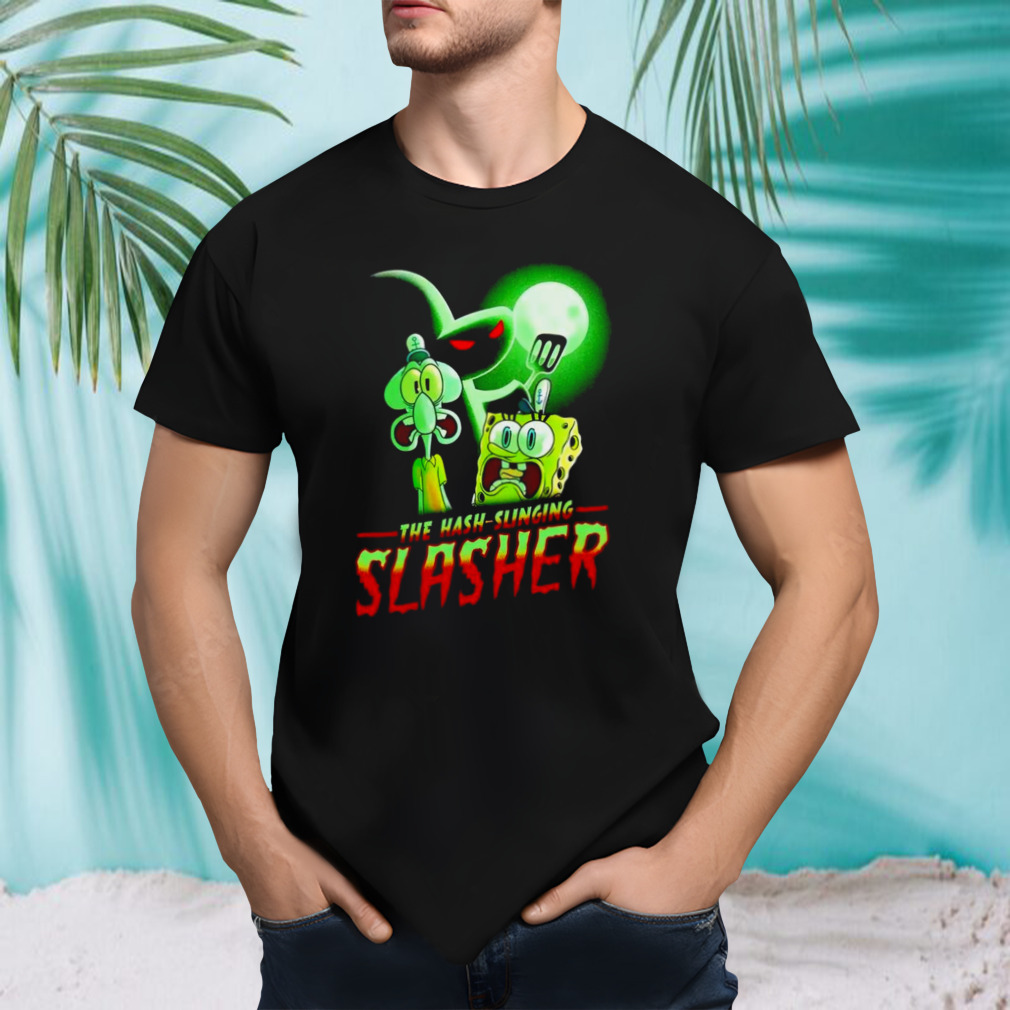 The hash-slinging slasher shirt