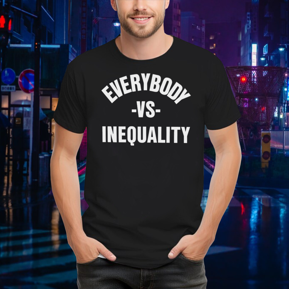 Everybody vs inequality 2024 shirt