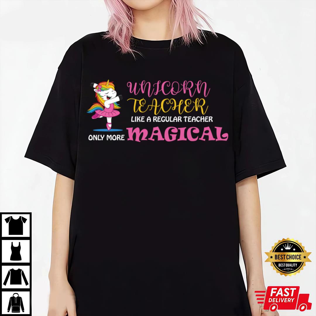 Unicorn Teacher Like A Regular Teacher Only More Magical T-Shirt