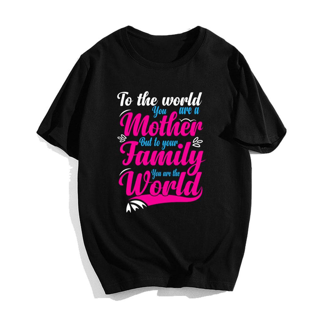 Valentines Gifts For Mom Shirt To The World You Are A Mother But To Your Family You Are The World