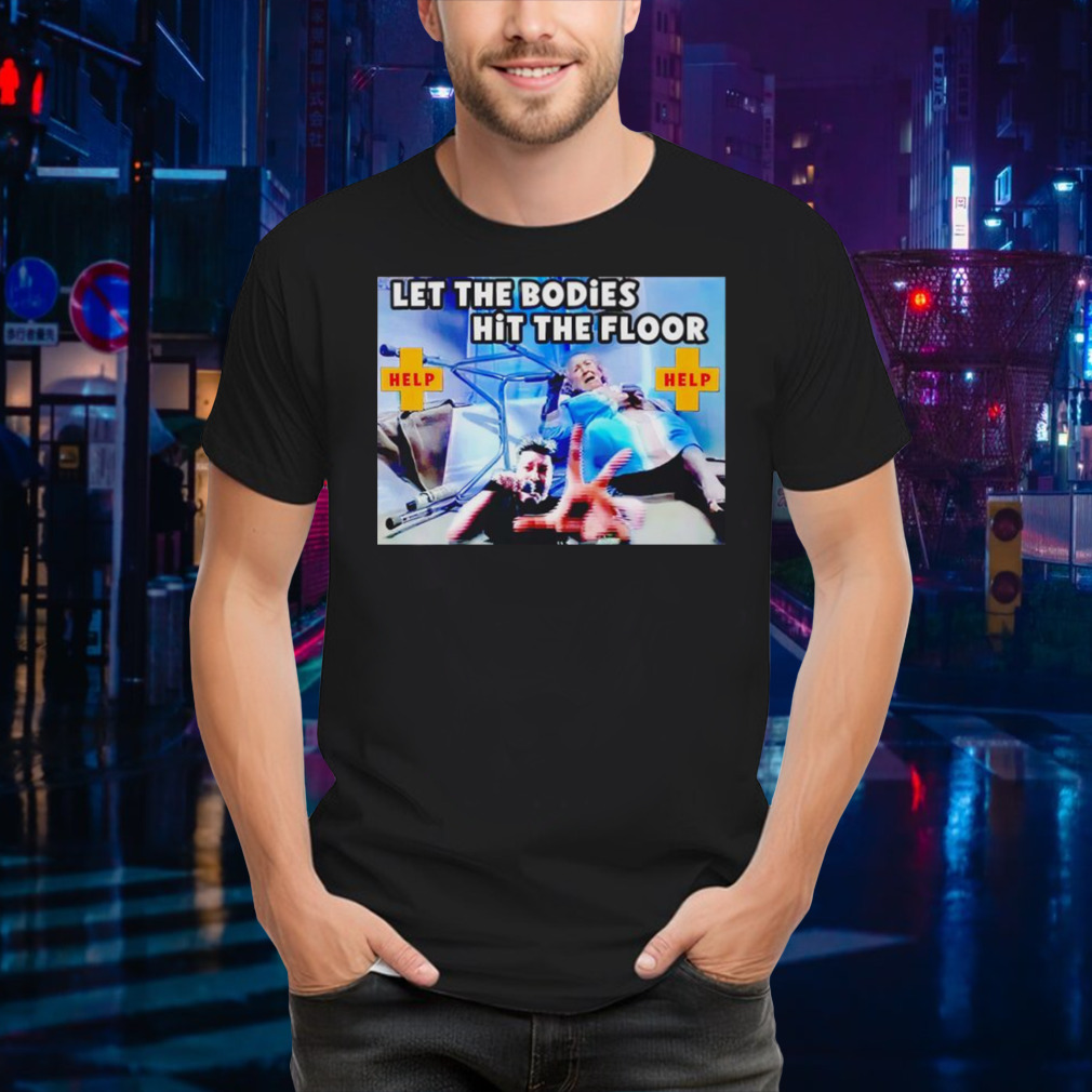 Let the bodies hit the floor help shirt