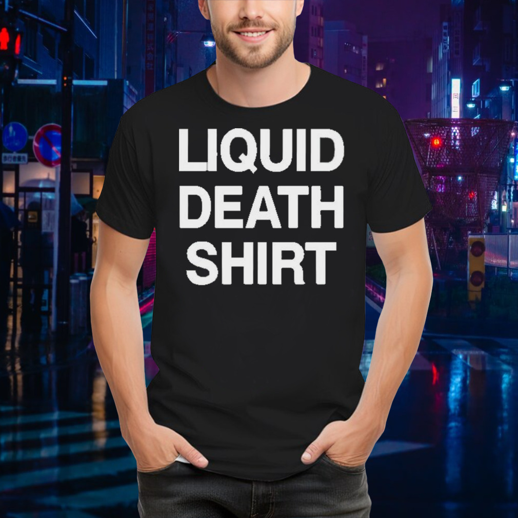 Liquid Death shirt