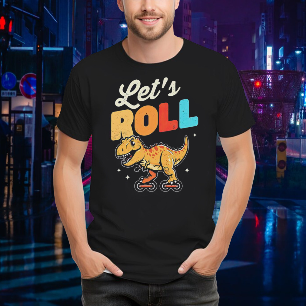 Roller Skating Dinosaur Let’s Roll shirt