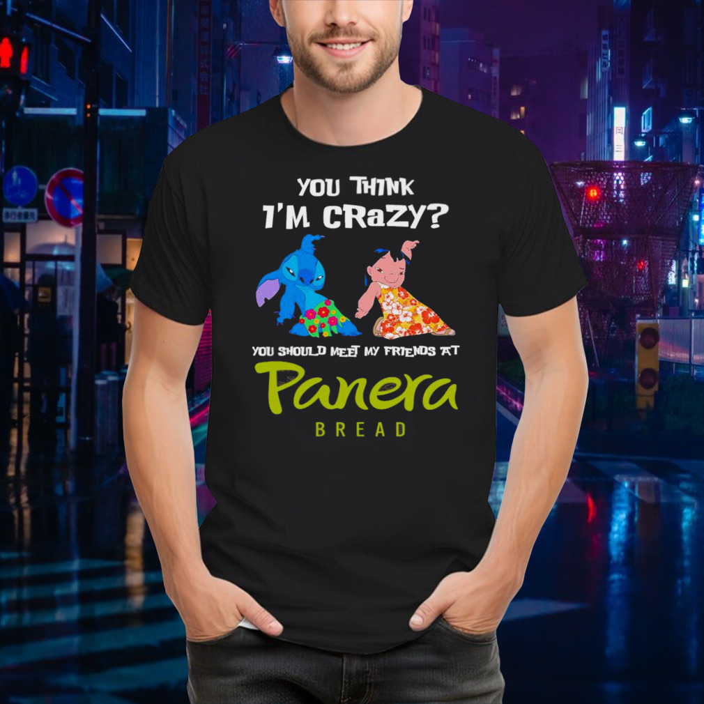 Stitch and Lilo you think i’m crazy you should meet my friends at Panera Bread shirt