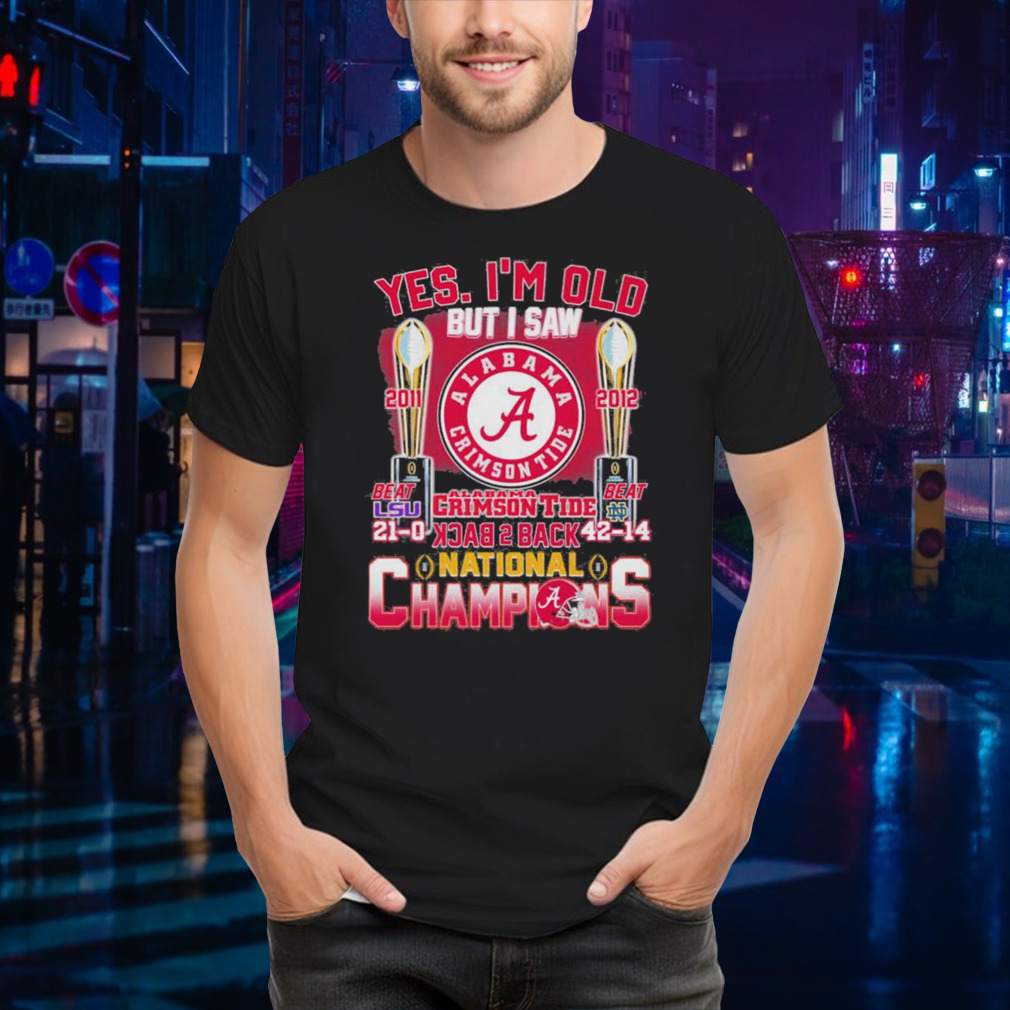 Yes I’m Old But I Saw Alabama Crimson Tide Back 2 Back 2011 2012 College National Champions Shirt