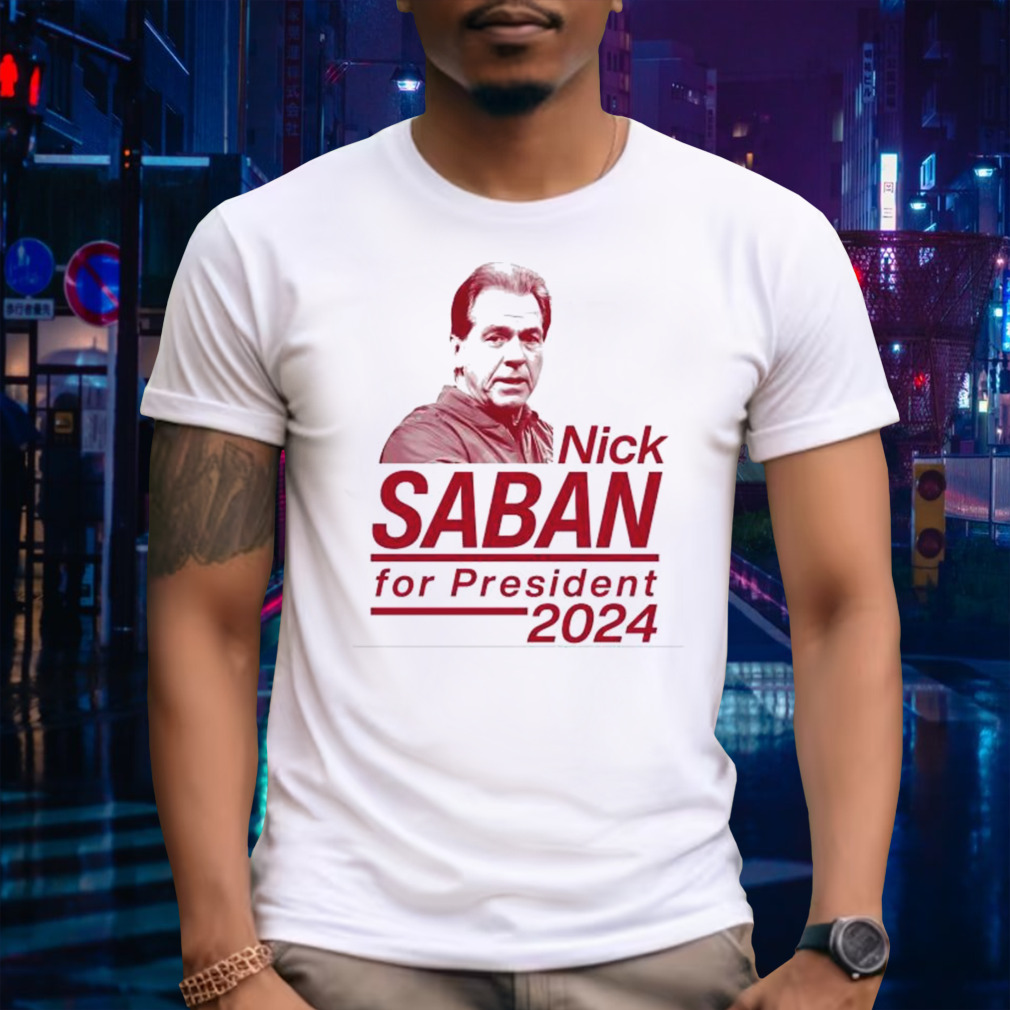 Alabama Roll Portrait Nick Saban For President 2024 shirt
