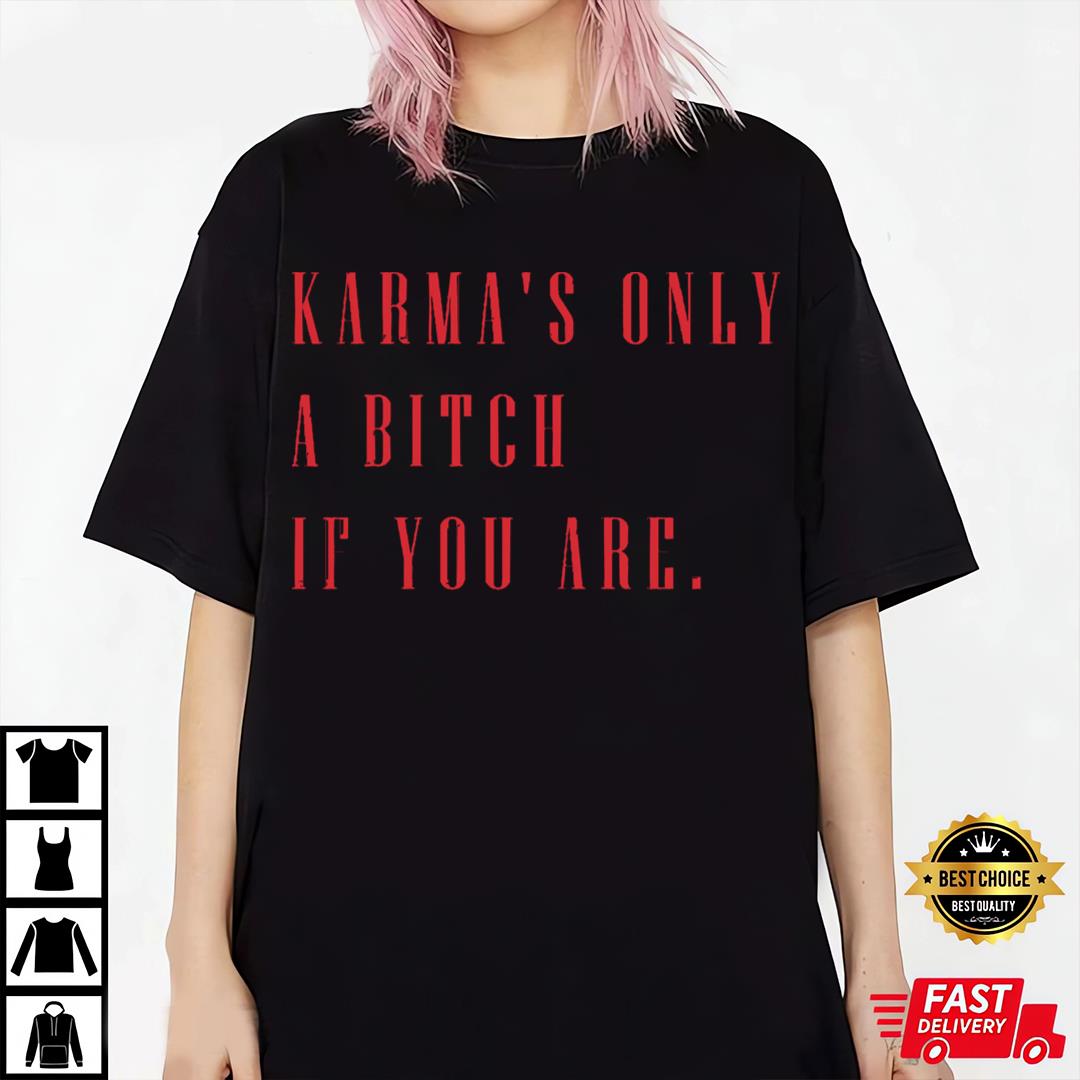 Karma's Only A Bitch If You Are T-shirt