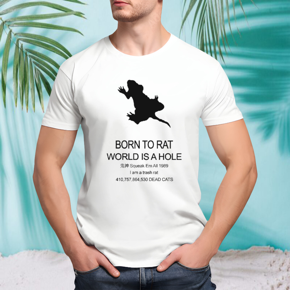 Born to rat world is a hole shirt