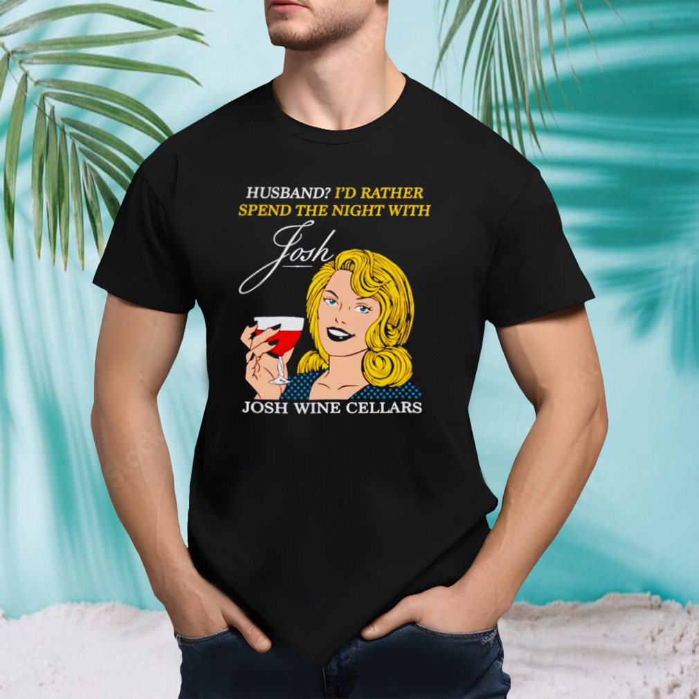 Husband I’d rather spend the night with Josh wine cellars shirt