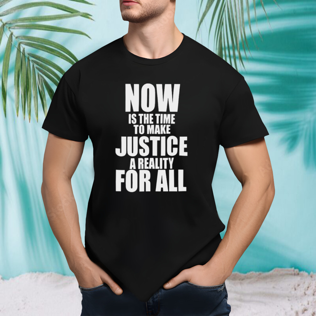 NBA Mlk Day Games Now Is The Time To Make Justice A Reality For All Shirt