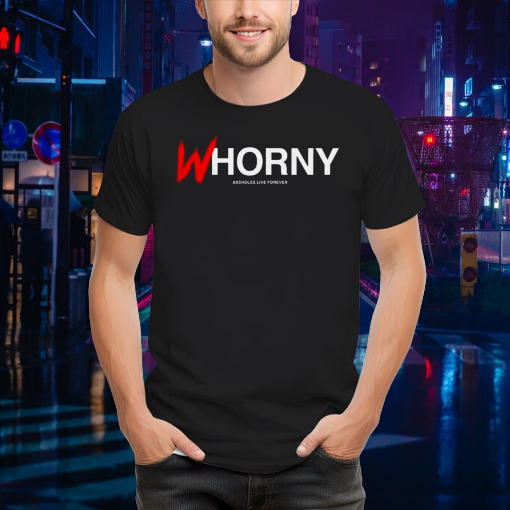 Whorny Assholes Live Forever T-Shirt