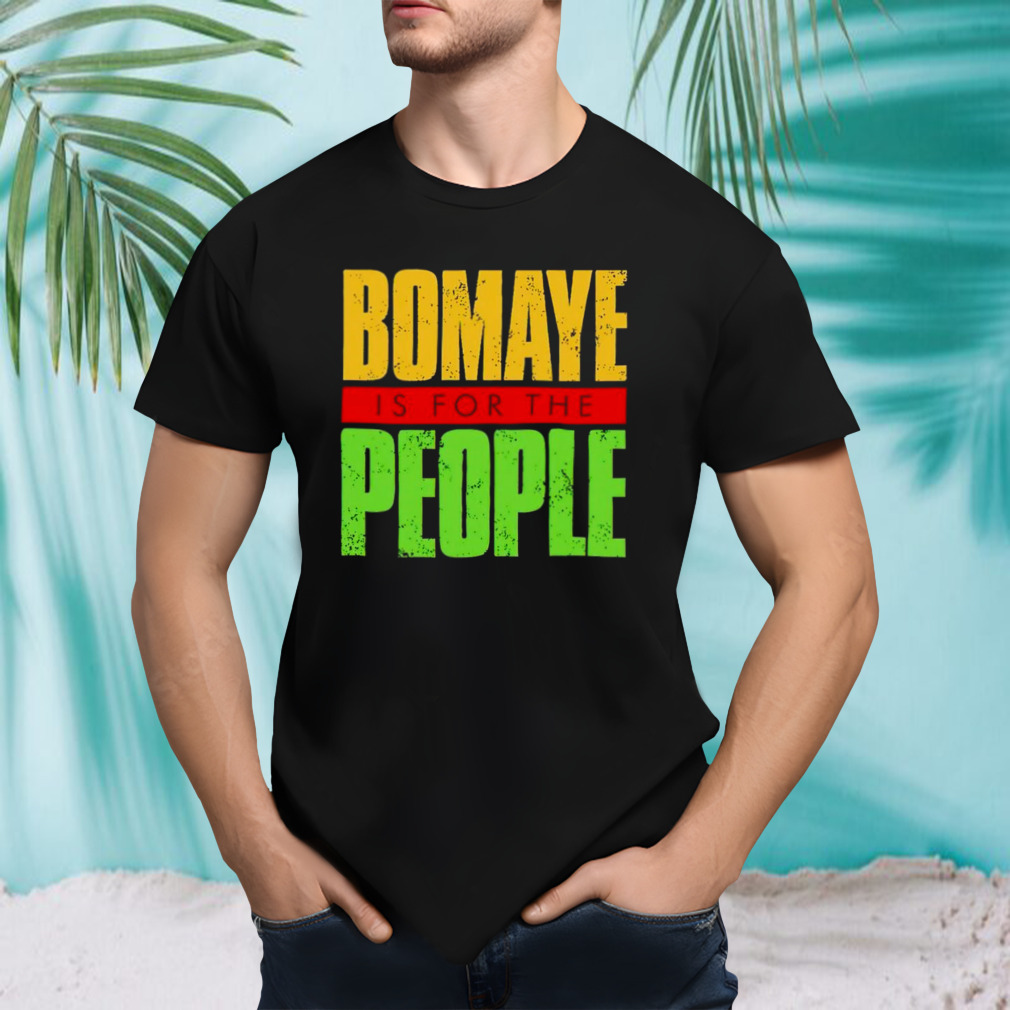 bomaye is for the people shirt