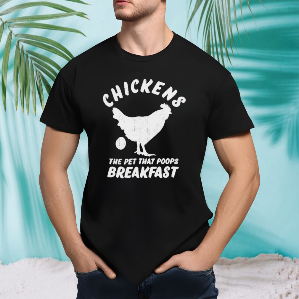 chickens the pet that poops breakfast shirt