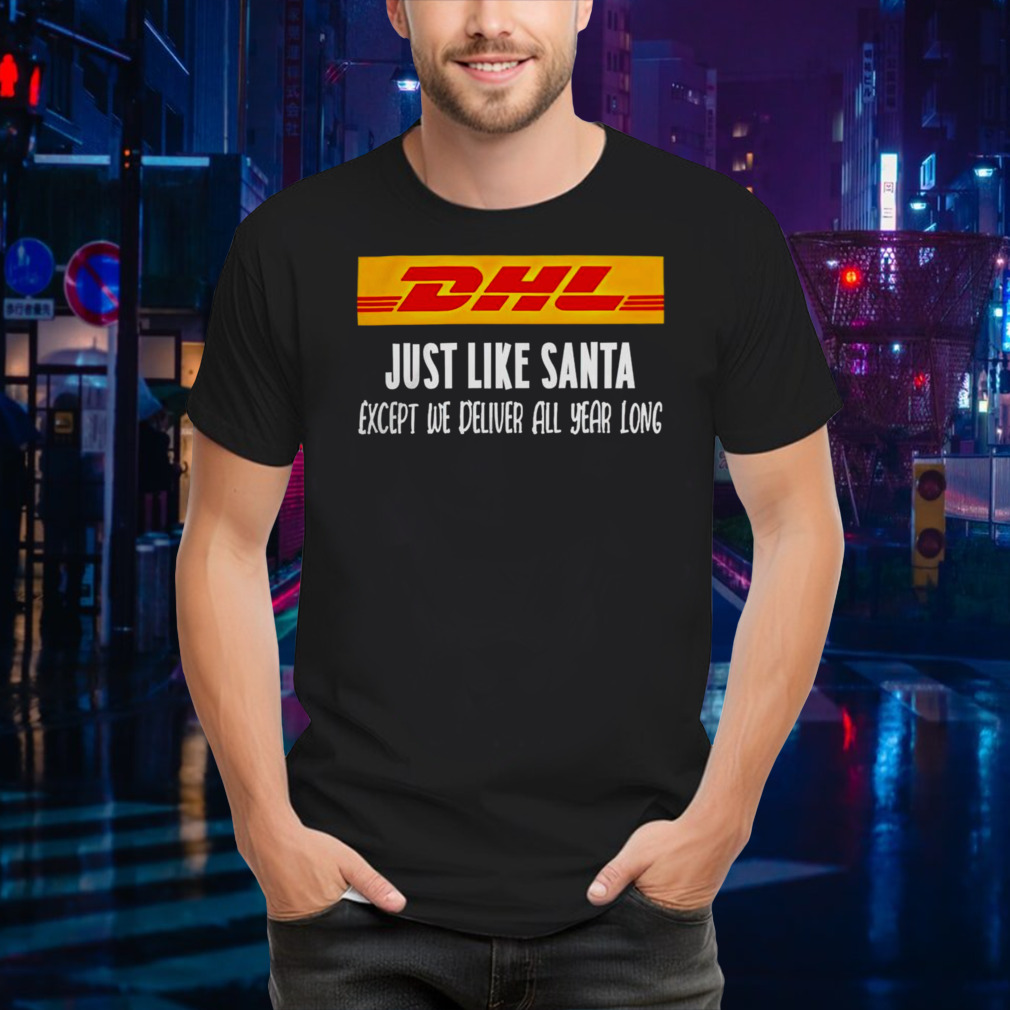 DHL like santa except we deliver all year long logo shirt