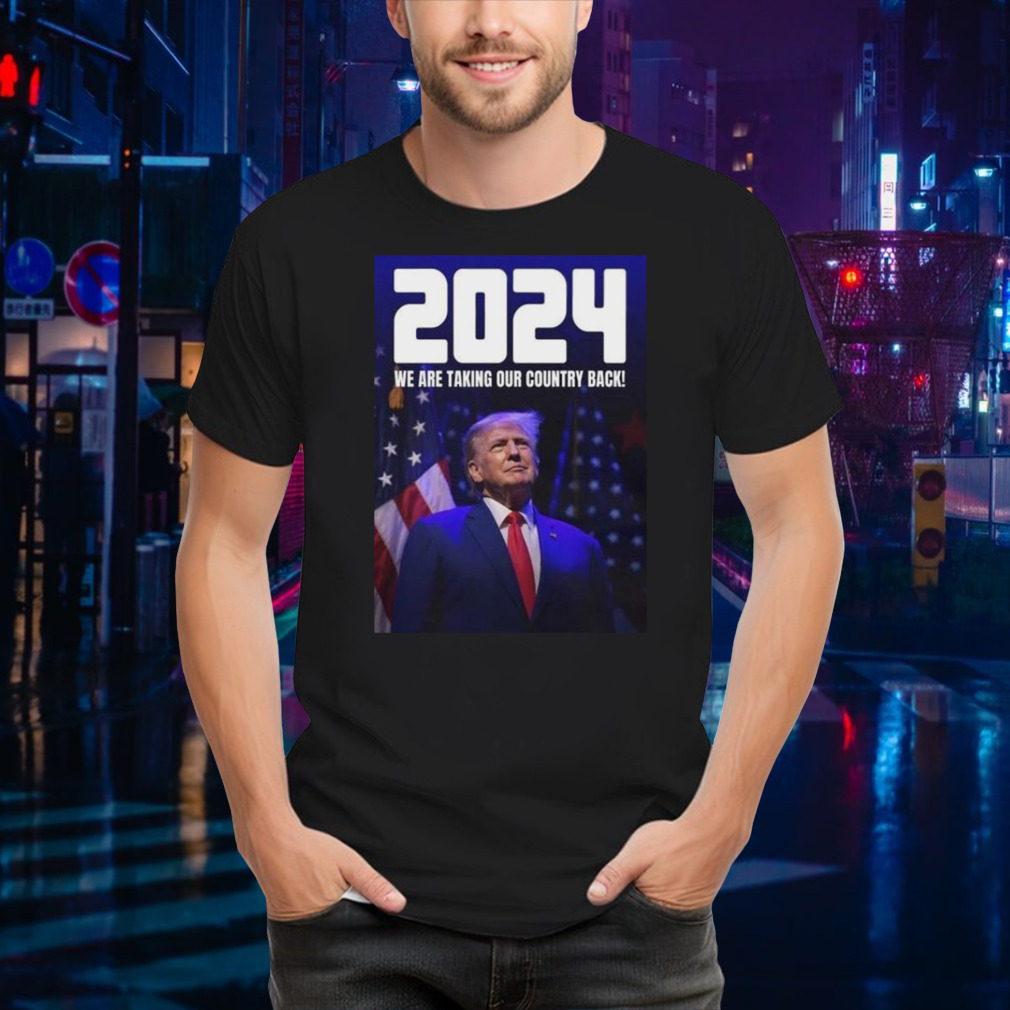 Donald Trump 2024 We Are Taking Our Country Back The Trump Train T-shirt
