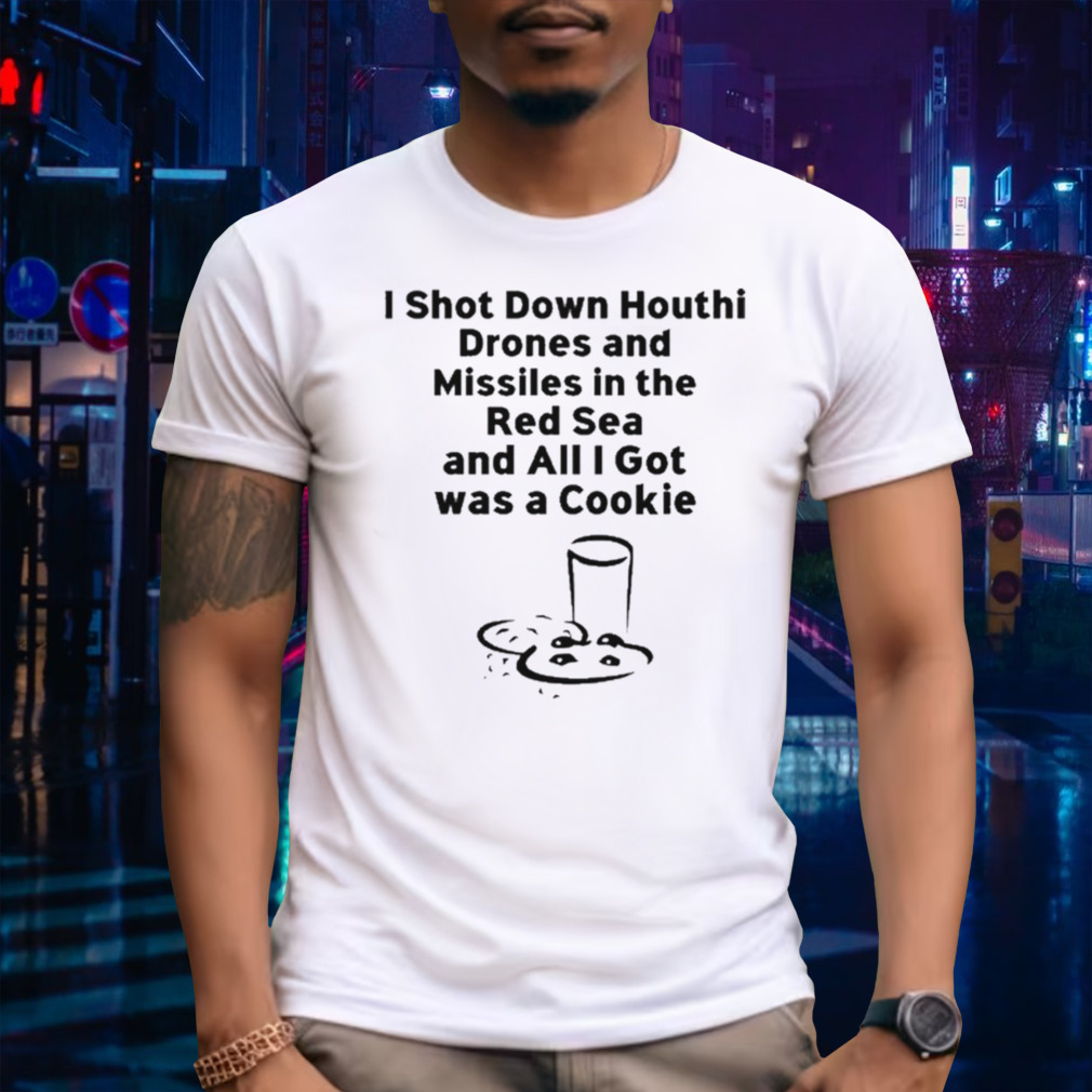 Happy Captain I Shot Down Houthi Drones And Missiles In The Red Sea And All I Got Was A Cookie Shirt