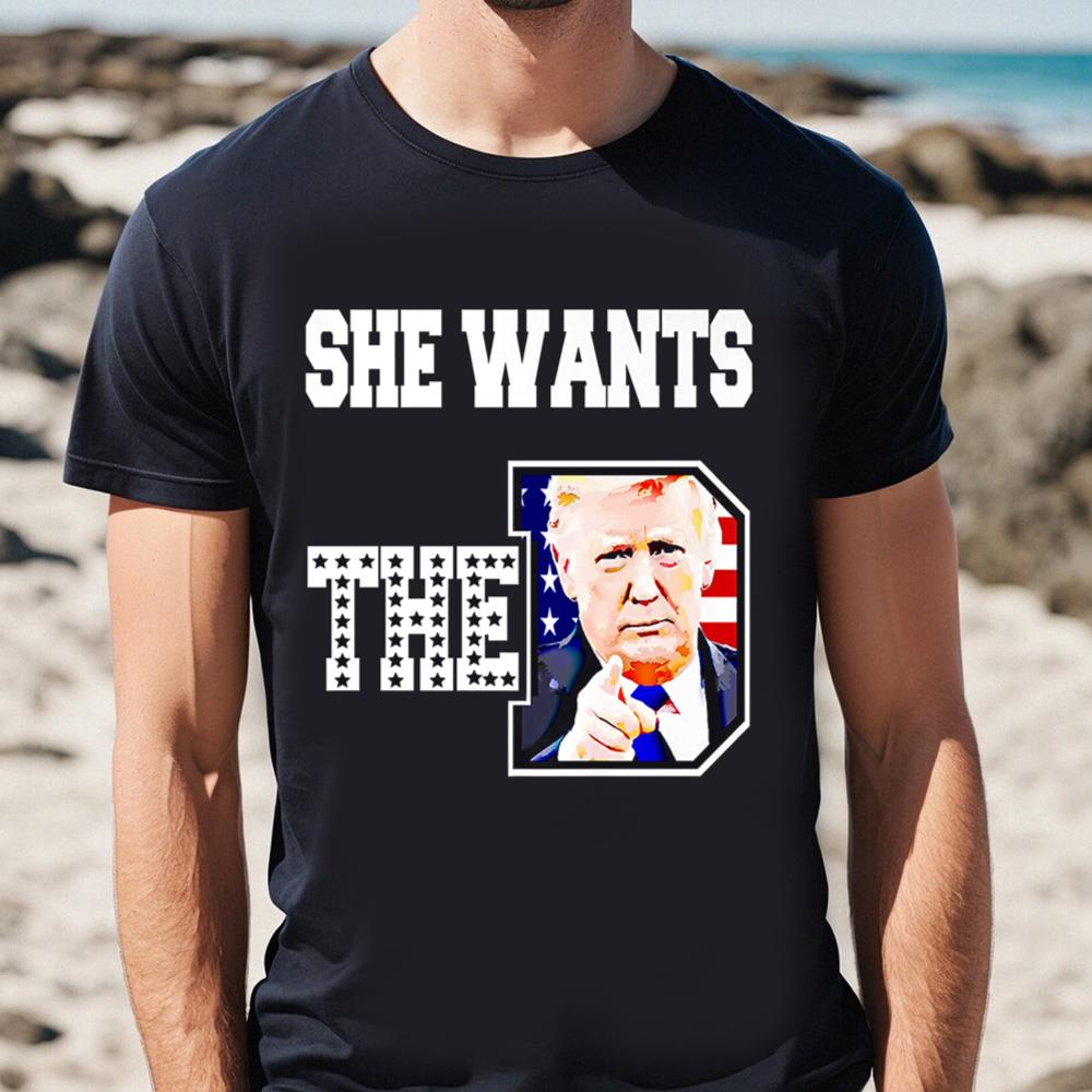 She Wants The D Donald Trump 2023 Premium 4th Of Day T-Shirt