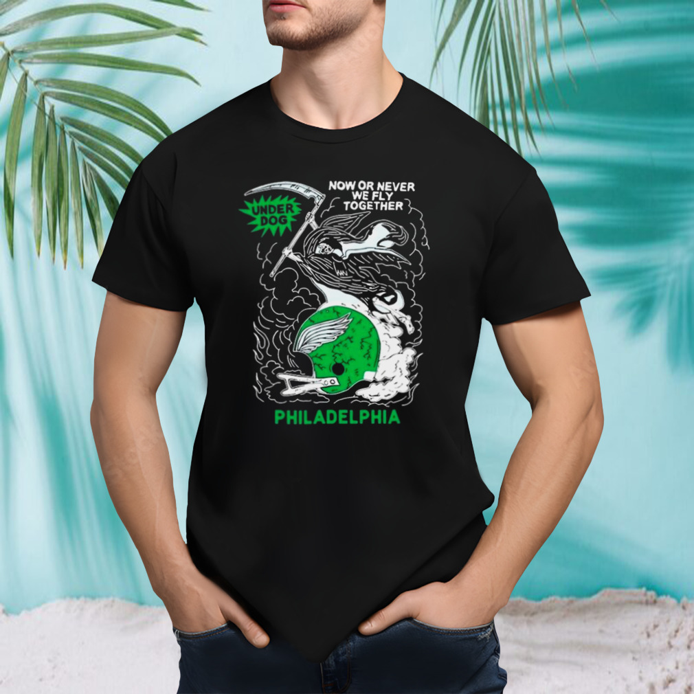 Underdog Now Or Never We Fly Together Philadelphia T-shirt