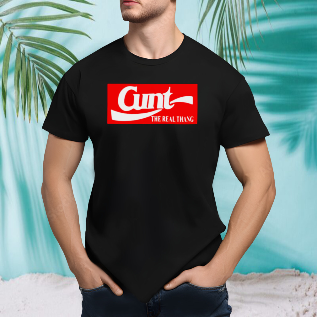 Cunt the real thang shirt
