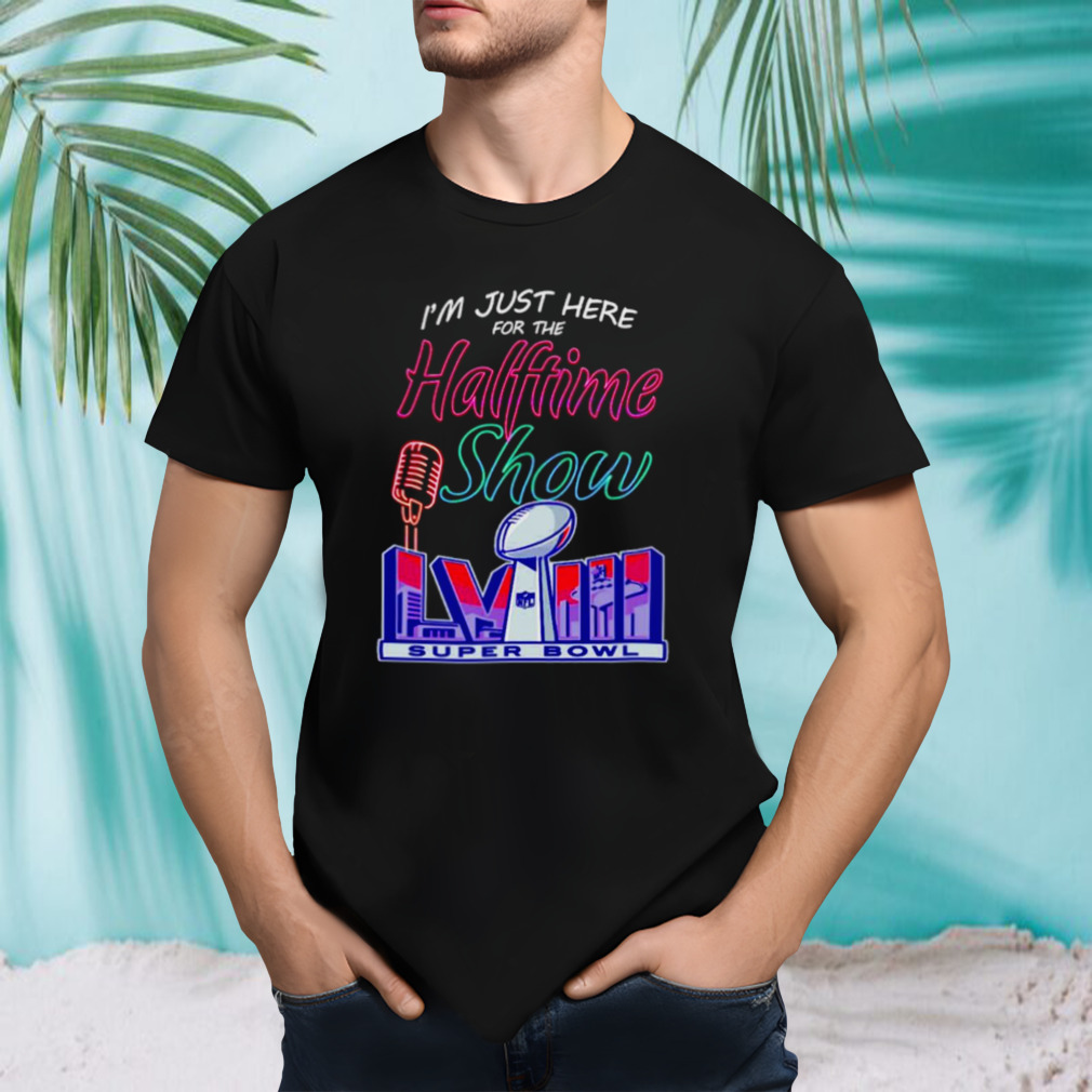 Just here for the halftime show LVIII shirt