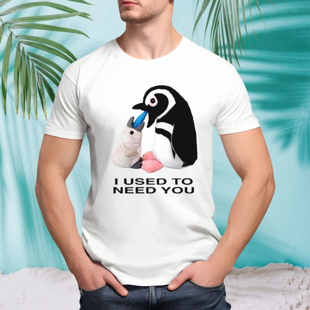 Penguins I used to need you shirt