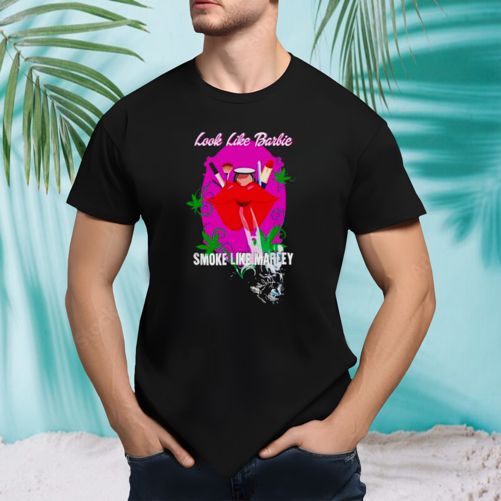 Look like barbie smoke like marley shirt