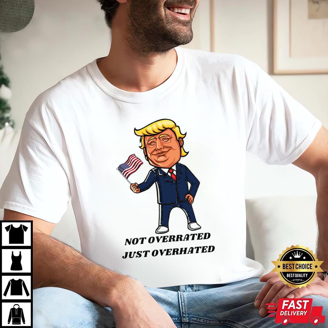 President Donald Trump Not Overrated Happy Fourth Of July Trump Shirt