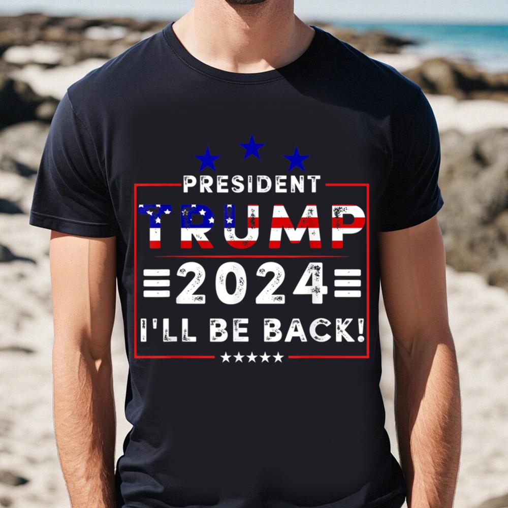 President Trump 2024 I_ll Be Back T-Shirt