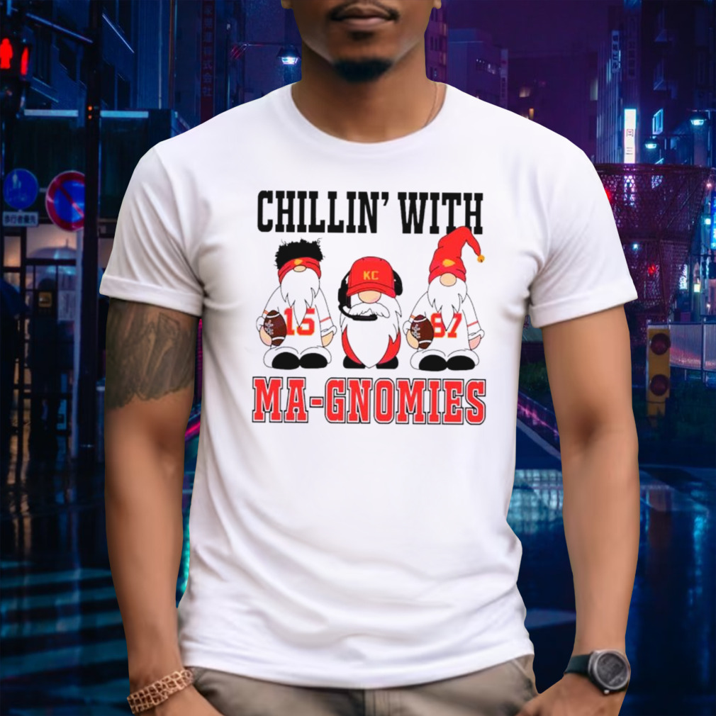 Chillin’ with Ma-Gnomies Kansas City Chiefs funny shirt