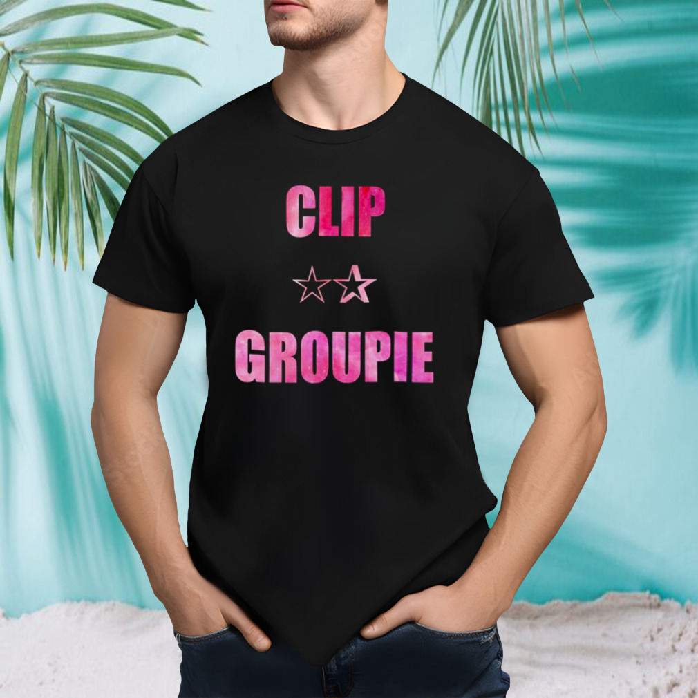 Clip groupie star shirt