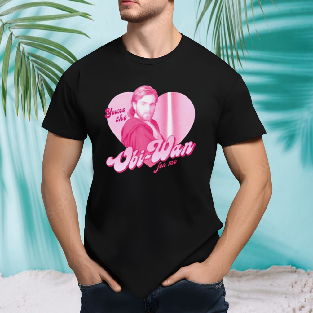 You’re the obi-wan for me shirt