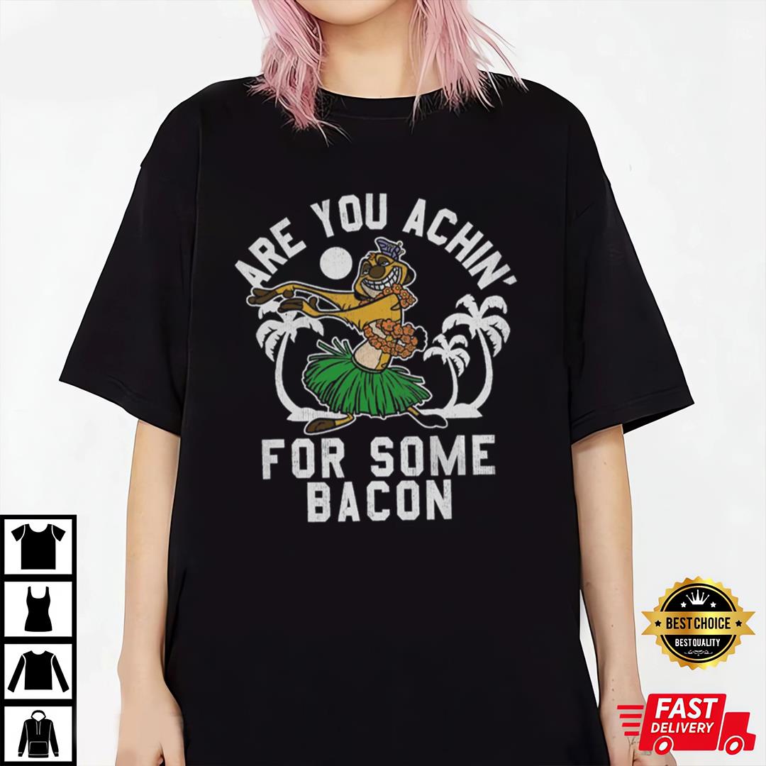 Lion King Timon T-Shirt, Are You Achin' For Some Bacon Shirt, Timon Shirt