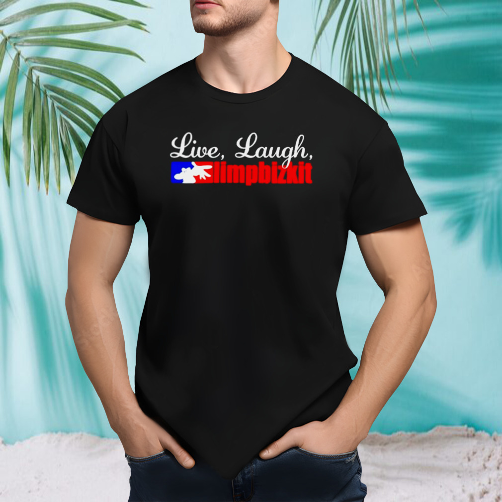 Live Laugh Limpbizkit shirt
