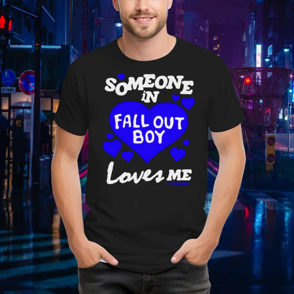 Someone in fall out boy loves me shirt