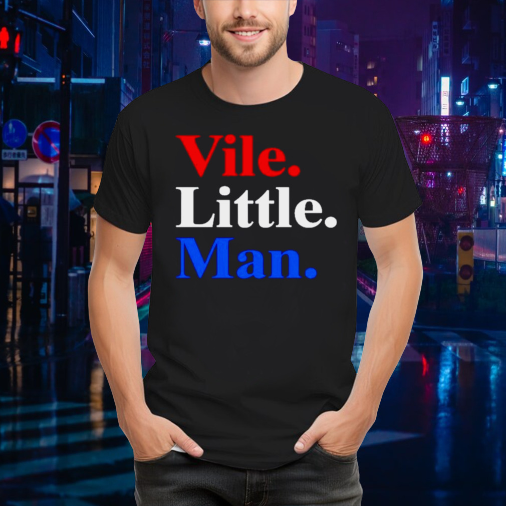 Vile little man shirt