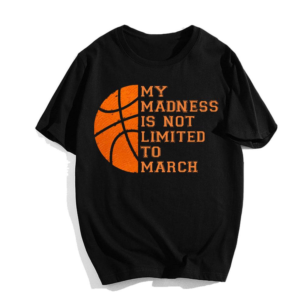 My Madness Is Not Limited To March Basketball 2023 T-Shirt