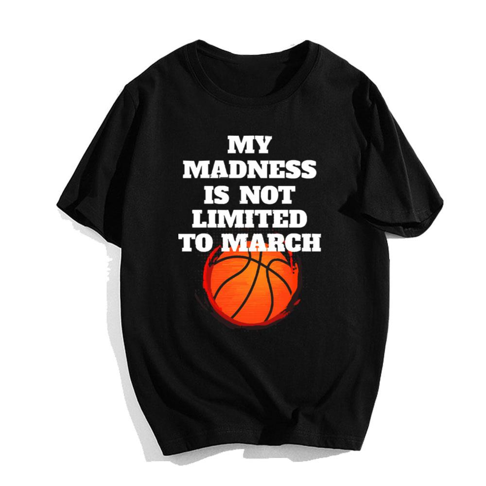 My Madness Is Not Limited To March NCAA Men’s Basketball T-Shirt