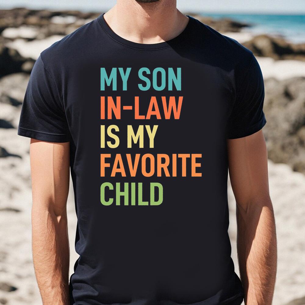 My Son-In-Law Is My Favorite Child Shirt, Funny Family T-shirt, Gift For Mother In Law