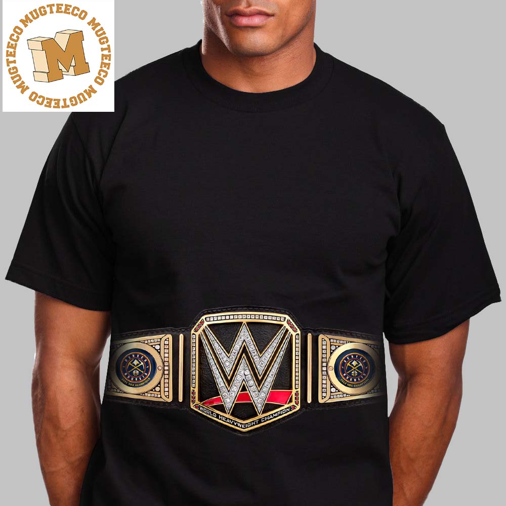 WWE Celebrate The NBA Finals 2023 Champions Denver Nuggets Custom Title Unisex T-Shirt