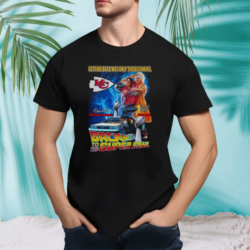 Getting Back Was Only The Beginning Patrick Mahomes And Andy Reid Back To The Super Bowl Signatures T-shirt