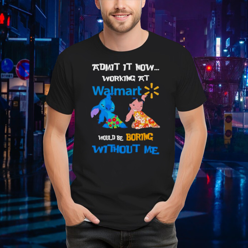 Lilo and Stitch admit it now working at Walmart would boring without me shirt