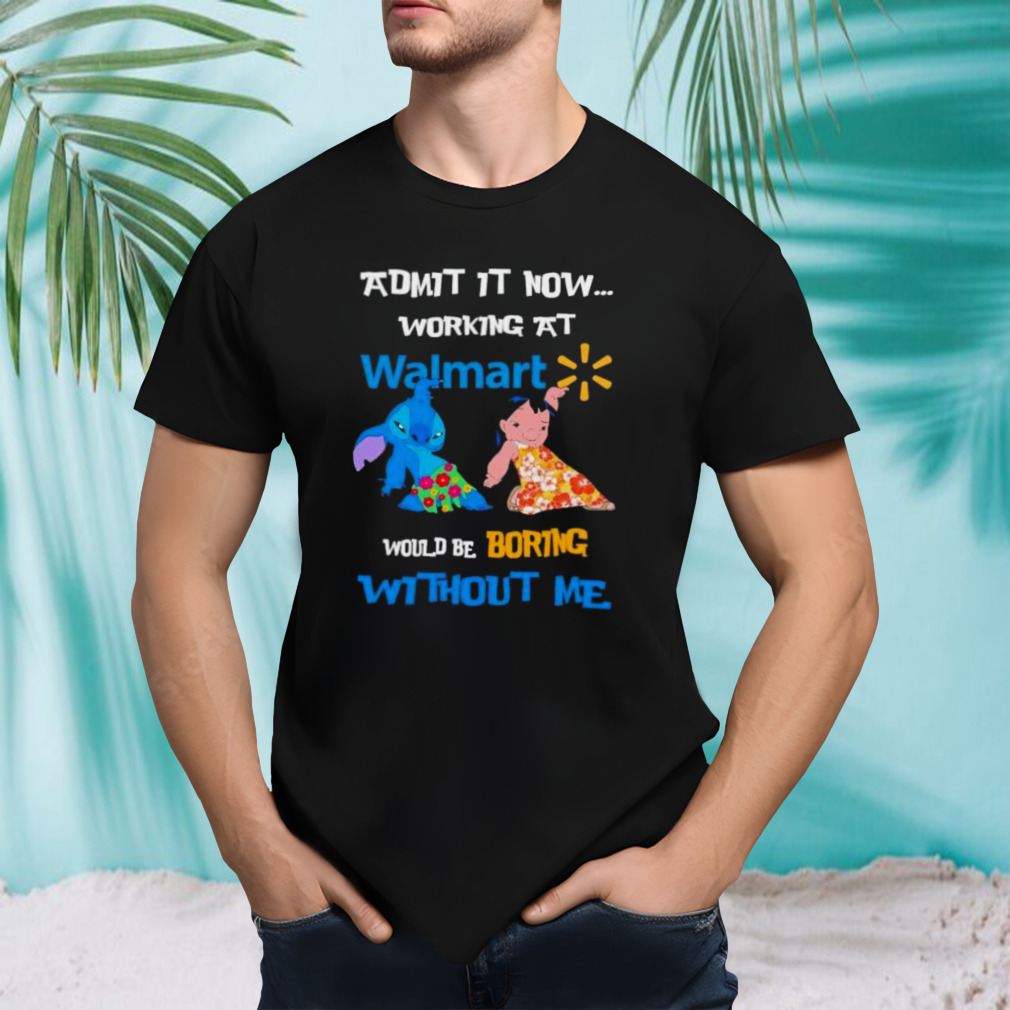 Lilo and Stitch admit it now working at Walmart would boring without me shirt