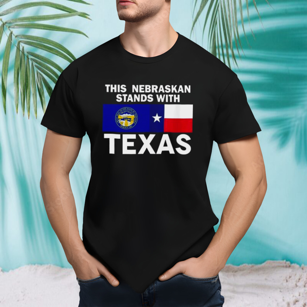 This Nebraskan Stands With Texas Shirt