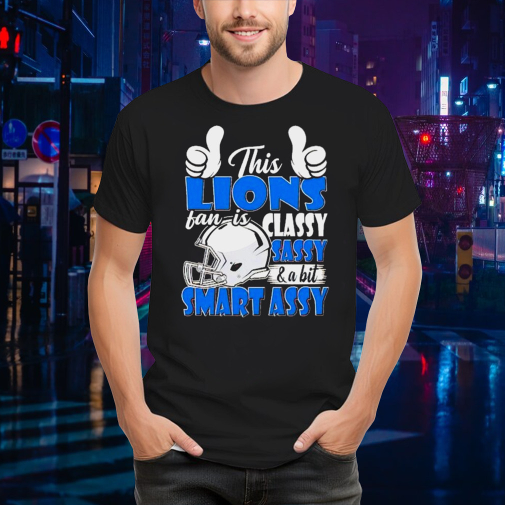 This Lions Football Fan Is Classy Sassy And A Bit Smart Assy T-Shirts