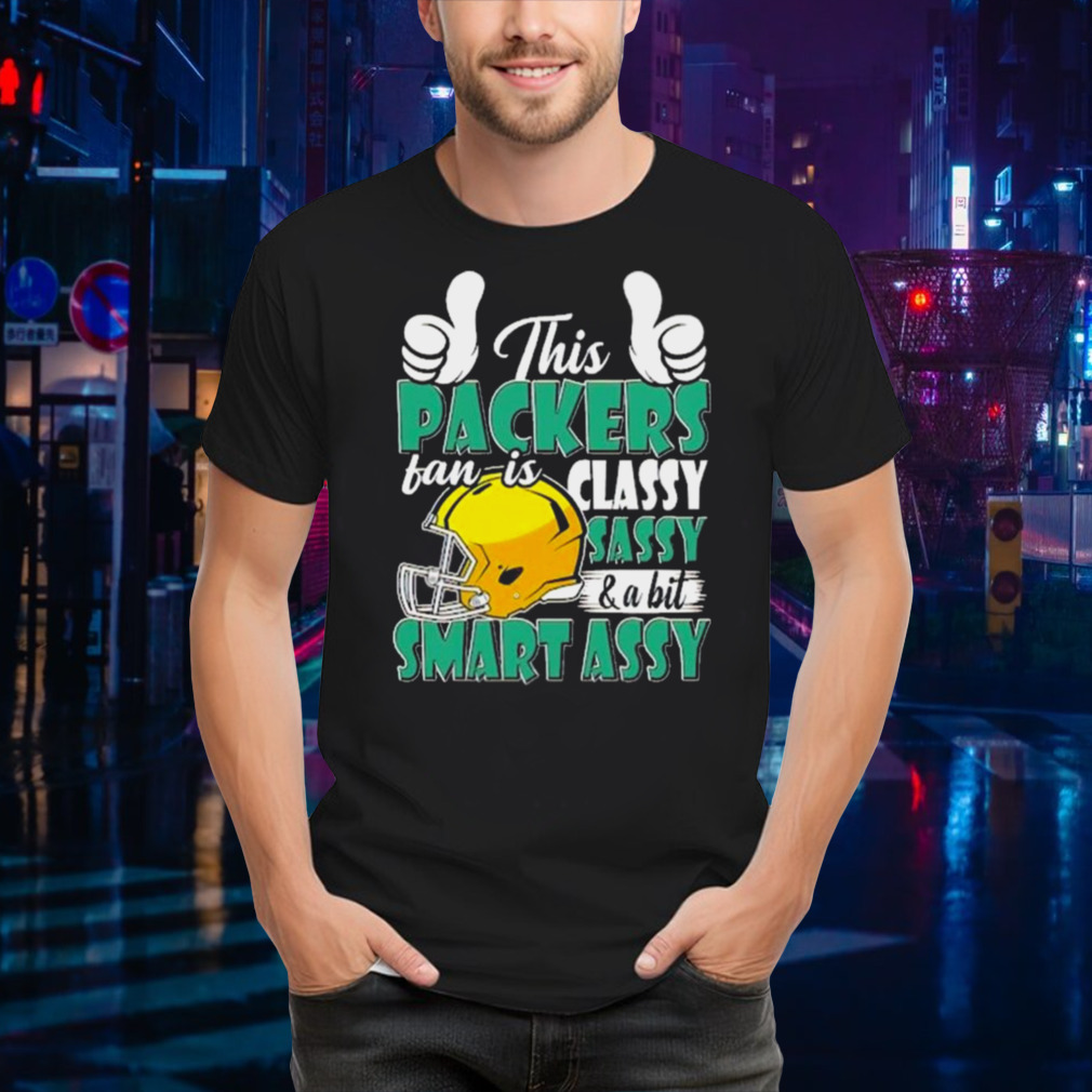 This Packers Football Fan Is Classy Sassy And A Bit Smart Assy T-Shirts