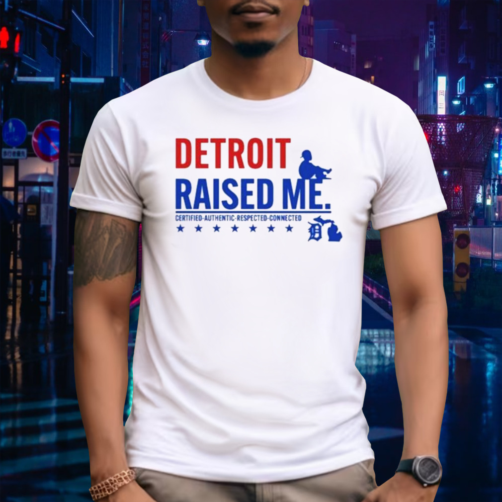 Detroit Raised Me Certified Respected Connected Shirt